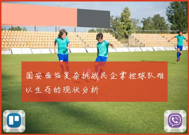 国安面临复杂挑战民企掌控球队难以生存的现状分析