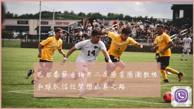 巴尔泰萨吉梅开二度感言感谢教练和球队信任梦想成真之路