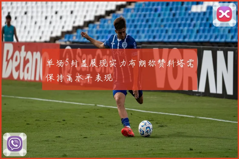单场5封盖展现实力布朗称赞科塔需保持高水平表现