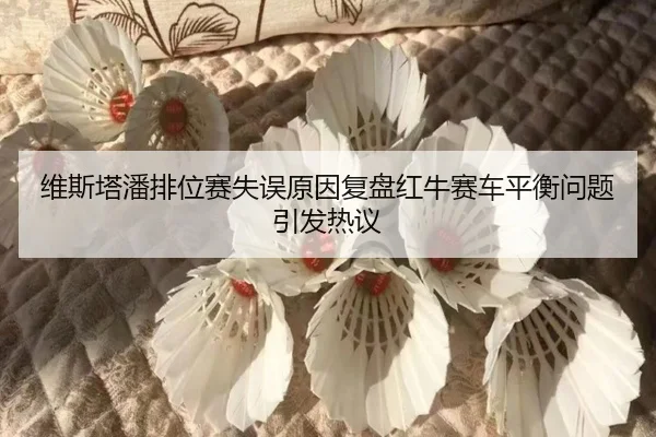 维斯塔潘排位赛失误原因复盘红牛赛车平衡问题引发热议 | WukongSports